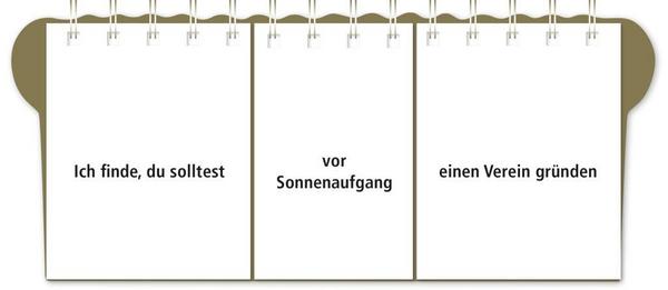 Beispiel für Spruch: Ich finde, du solltest vor Sonnenaufgang einen Verein gründen.